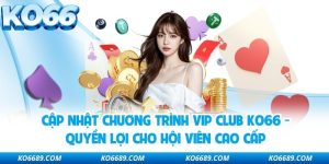Cập Nhật Chương Trình Vip Club KO66 - Quyền Lợi Cho Hội Viên Cao Cấp