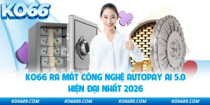 KO66 Ra Mắt Công Nghệ Autopay Ai 5.0 Hiện Đại Nhất 2026